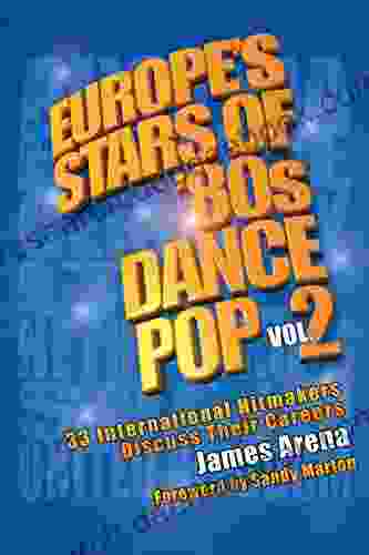 Europe S Stars Of 80s Dance Pop Vol 2: 33 International Hitmakers Discuss Their Careers