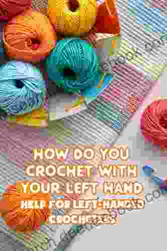How Do You Crochet With Your Left Hand: Help For Left Handed Crocheters