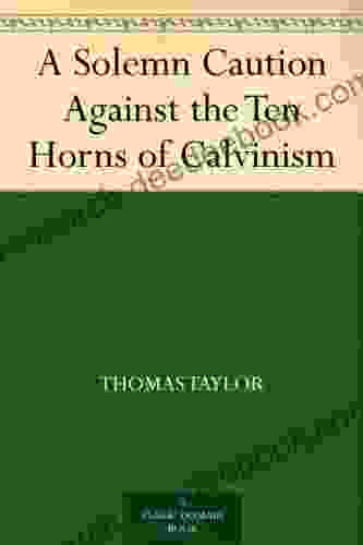 A Solemn Caution Against The Ten Horns Of Calvinism