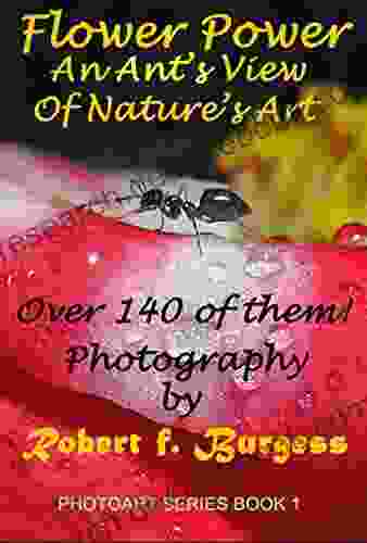 FLOWER POWER: An Ant S View Of Nature S Art (Photoart 1)