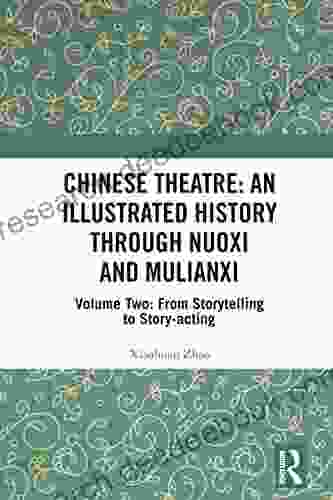 Chinese Theatre: An Illustrated History Through Nuoxi And Mulianxi: Volume Two: From Storytelling To Story Acting