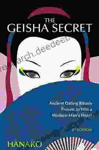 The Geisha Secret: Ancient Dating Rituals Proven To Win A Modern Man S Heart
