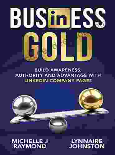 Business Gold: Build Awareness Authority And Advantage With LinkedIn Company Pages