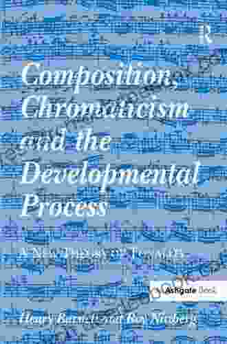 Composition Chromaticism And The Developmental Process: A New Theory Of Tonality