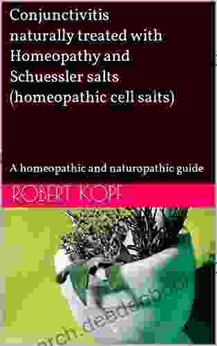 Conjunctivitis Naturally Treated With Homeopathy And Schuessler Salts (homeopathic Cell Salts): A Homeopathic And Naturopathic Guide