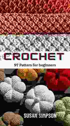 Crochet: 97 Patterns For Beginners (Crochet For Beginners 4)
