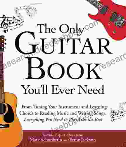 The Only Guitar You Ll Ever Need: From Tuning Your Instrument And Learning Chords To Reading Music And Writing Songs Everything You Need To Play Like The Best