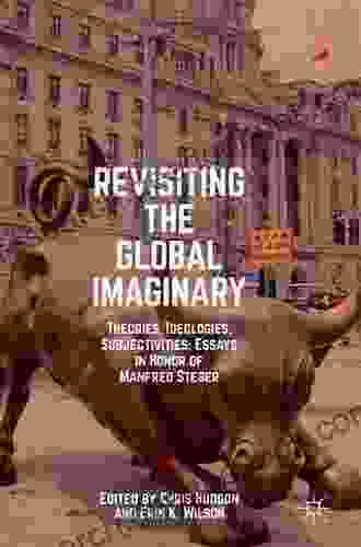 Revisiting The Global Imaginary: Theories Ideologies Subjectivities: Essays In Honor Of Manfred Steger