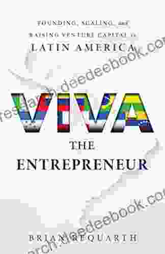 Viva The Entrepreneur: Founding Scaling And Raising Venture Capital In Latin America