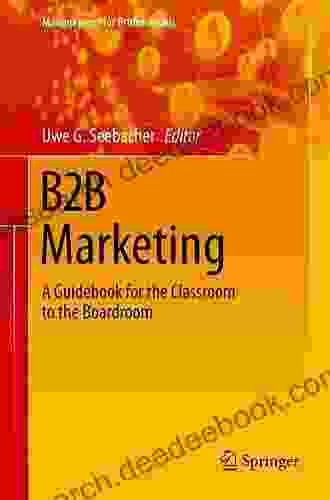 B2B Marketing: A Guidebook For The Classroom To The Boardroom (Management For Professionals)