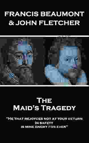 The Maids Tragedy: He That Rejoyces Not At Your Return In Safety Is Mine Enemy For Ever