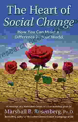 The Heart Of Social Change: How To Make A Difference In Your World (Nonviolent Communication Guides)