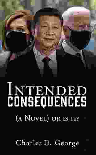 Intended Consequences: (a Novel) Or Is It?