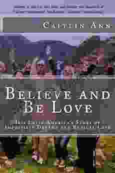 Believe And Be Love: Iris Latin America S Story Of Impossible Dreams And Radical Love