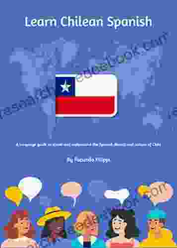 Learn Chilean Spanish: A Language Guide To Speak And Understand The Spanish Dialect And Culture Of Chile