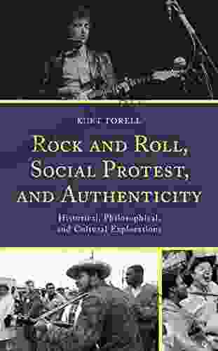 Rock And Roll Social Protest And Authenticity: Historical Philosophical And Cultural Explorations (For The Record: Lexington Studies In Rock And Popular Music)