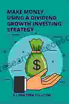 Make Money Using A Dividend Growth Investing Strategy: A Long Term Solution
