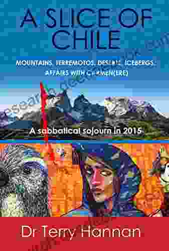 A SLICE OF CHILE: MOUNTAINS TERREMOTOS DESERTS ICEBERGS AFFAIRS WITH CARMEN(ERE): A Sabbatical Sojourn In 2024