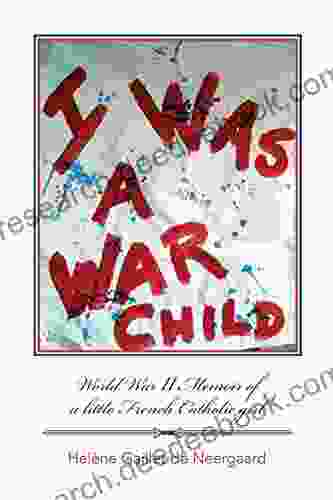 I Was A War Child: World War II Memoir Of A Little French Catholic Girl