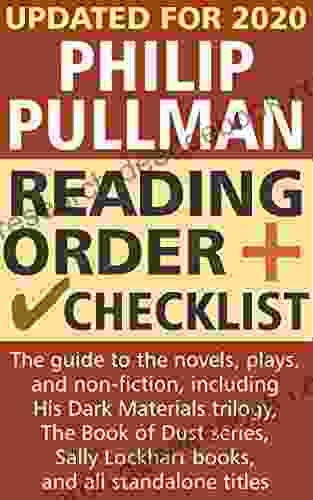 Philip Pullman Reading Order And Checklist: The Guide To The Novels Plays And Non Fiction Including His Dark Materials Trilogy The Of Dust Sally Lockhart And Standalone Titles