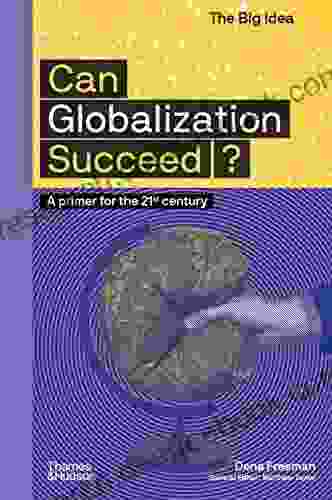 Can Globalization Succeed?: A Primer For The 21st Century (The Big Idea Series)