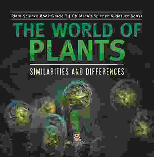 The World Of Plants : Similarities And Differences Plant Science Grade 3 Children S Science Nature