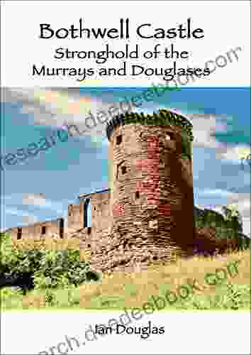 Bothwell Castle: Stronghold Of The Murrays And Douglases (Scottish Castles Guides)