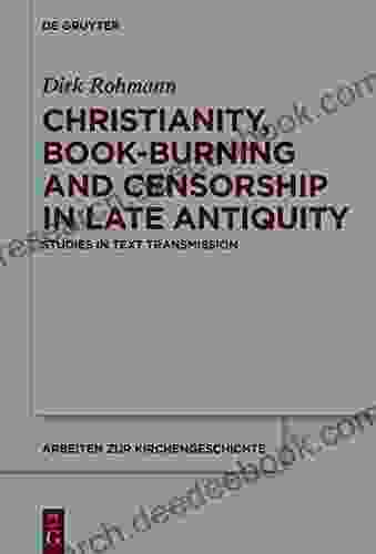 Christianity Burning And Censorship In Late Antiquity: Studies In Text Transmission (Arbeiten Zur Kirchengeschichte 135)