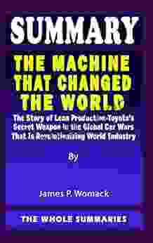 SUMMARY OF THE MACHINE THAT CHANGED THE WORLD: The Story Of Lean Production Toyota S Secret Weapon In The Global Car Wars That Is Revolutionizing World Industry By James P Womack How To Read