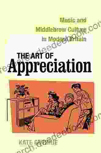 The Art Of Appreciation: Music And Middlebrow Culture In Modern Britain (California Studies In 20th Century Music 30)