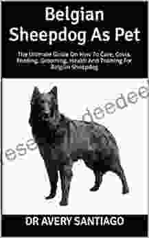 Belgian Sheepdog As Pet : The Ultimate Guide On How To Care Costs Feeding Grooming Health And Training For Belgian Sheepdog