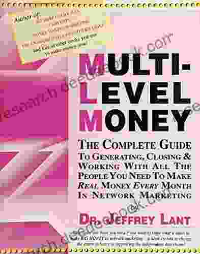 Multi Level Money: The Complete Guide To Generating Closing And Working With All The People You Need To Make Real Money Every Month In Network Marketing