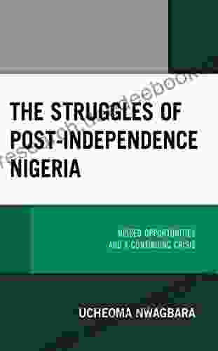 The Struggles Of Post Independence Nigeria: Missed Opportunities And A Continuing Crisis