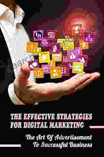 The Effective Strategies For Digital Marketing: The Art Of Advertisement To Successful Business: Achieve Business Goal