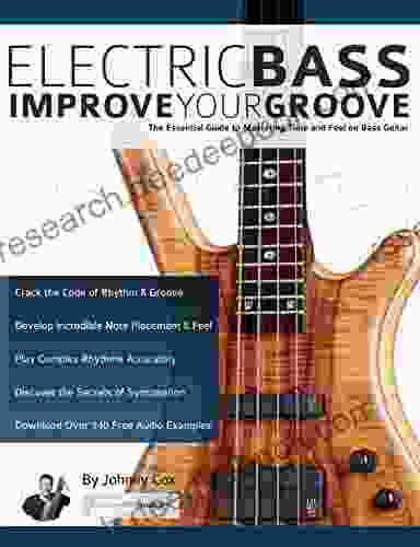 Electric Bass Improve Your Groove: The Essential Guide To Mastering Time And Feel On Bass Guitar (Learn How To Play Bass)