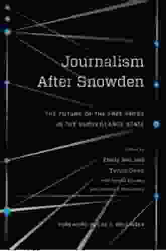 Journalism After Snowden: The Future Of The Free Press In The Surveillance State (Columbia Journalism Review Books)
