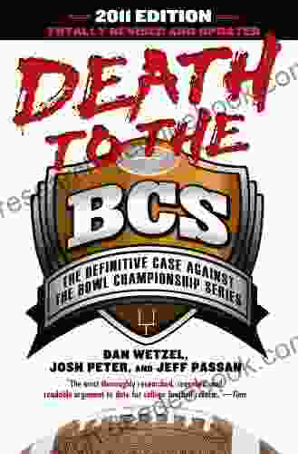 Death To The BCS: Totally Revised And Updated: The Definitive Case Against The Bowl Championship