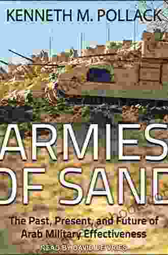 Armies Of Sand: The Past Present And Future Of Arab Military Effectiveness