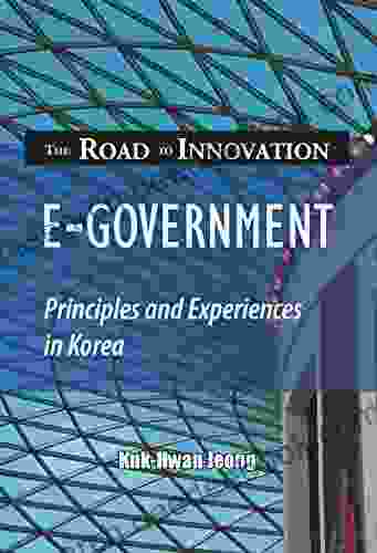 E Government : Principles And Experiences In Korea: The Road To Innovation