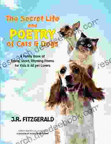 The Secret Life And Poetry Of Cats Dogs: A Family Of Funny Short Rhyming Poems For Kids All Pet Lovers