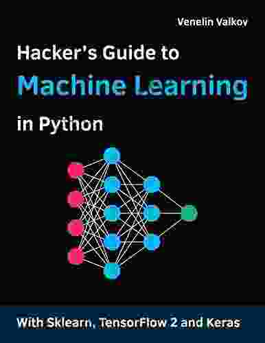 Hacker S Guide To Machine Learning With Python: Hands On Guide To Solving Real World Machine Learning Problems With Deep Neural Networks Using Scikit Learn TensorFlow 2 And Keras