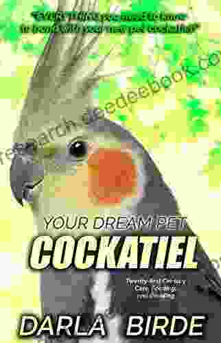 Your Dream Pet Cockatiel: Twenty First Century Care Feeding And Bonding (Dream Birds 2)