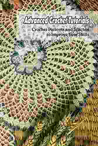 Advanced Crochet Tutorials: Crochet Patterns And Stitches To Improve Your Skills: Crochet Stitches