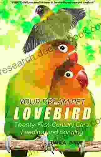 Your Dream Pet Lovebird: Twenty First Century Care Feeding And Bonding (Dream Birds 1)