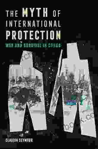 The Myth Of International Protection: War And Survival In Congo (California In Public Anthropology 43)