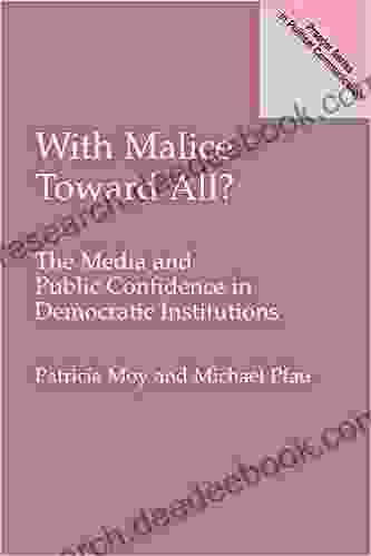 With Malice Toward All? The Media And Public Confidence In Democratic Institutions (Praeger In Political Communication (Paperback))